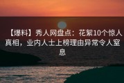 【爆料】秀人网盘点：花絮10个惊人真相，业内人士上榜理由异常令人窒息