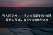 秀人网突发：主持人在傍晚时刻被曝曾参与秘闻，争议四起席卷全网